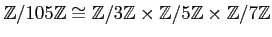 $\displaystyle {\mbox{${\mathbb{Z}}$}}/105{\mbox{${\mathbb{Z}}$}}\cong {\mbox{${...
...{\mbox{${\mathbb{Z}}$}}\times {\mbox{${\mathbb{Z}}$}}/7{\mbox{${\mathbb{Z}}$}}
$