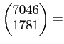 $\displaystyle \begin{pmatrix}7046 \\ 1781 \end{pmatrix} =$