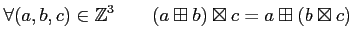 % latex2html id marker 1038
$\displaystyle \forall (a,b,c)\in {\mbox{${\mathbb{Z}}$}}^3 \qquad
(a \boxplus b)\boxtimes c=a \boxplus (b \boxtimes c)
$