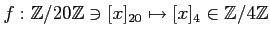 $ f:{\mbox{${\mathbb{Z}}$}}/20{\mbox{${\mathbb{Z}}$}}\ni [x]_{20} \mapsto [x]_{4}\in {\mbox{${\mathbb{Z}}$}}/4{\mbox{${\mathbb{Z}}$}}$