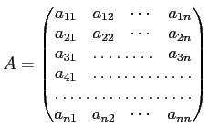 $\displaystyle A=
\begin{pmatrix}
a_{11}& a_{12} & \cdots & a_{1n}\\
a_{21}& a_...
...hdotsfor{3} \\
\hdotsfor{4} \\
a_{n1}& a_{n2} & \cdots & a_{nn}
\end{pmatrix}$