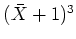 $ (\bar{X}+1)^3$