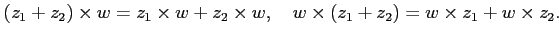 % latex2html id marker 1057
$\displaystyle (z_1+z_2)\times w=z_1\times w +z_2\times w, \quad
w \times (z_1+z_2)= w \times z_1+ w \times z_2.
$