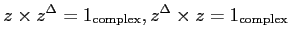 $\displaystyle z\times z^\Delta=1_{\operatorname{complex}}, z^\Delta\times z=1_{\operatorname{complex}}
$