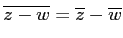 $ \overline{z-w}=\overline{z}-\overline{w} $