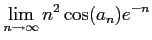 $\displaystyle \lim_{n\to \infty}
n^2 \cos(a_n)e^{-n}
$