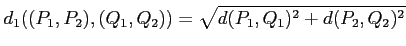 % latex2html id marker 1127
$\displaystyle d_1((P_1,P_2),(Q_1,Q_2))
=\sqrt{d(P_1,Q_1)^2 +d(P_2,Q_2)^2}
$