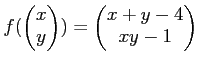 $\displaystyle f(
\begin{pmatrix}
x\\
y
\end{pmatrix})=
\begin{pmatrix}
x+y-4\\
xy-1
\end{pmatrix}$