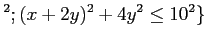 % latex2html id marker 707
$\displaystyle ^2; (x+2y)^2 + 4 y^2\leq 10^2\}
$