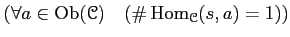 % latex2html id marker 911
$ (\forall a\in \operatorname{Ob}(\mathcal{C}) \quad(\char93  \operatorname{Hom}_{\mathcal{C}}(s,a)=1))$