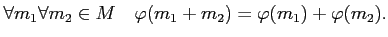 % latex2html id marker 665
$\displaystyle \forall m_1\forall m_2\in M \quad \varphi(m_1+m_2)=\varphi(m_1)+\varphi(m_2).
$