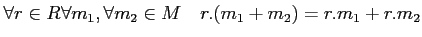 % latex2html id marker 636
$ \forall r \in R \forall m_1,\forall m_2 \in M
\quad r. (m_1+m_2)
=r. m_1 + r. m_2$