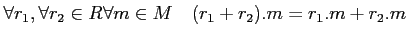 % latex2html id marker 638
$ \forall r_1,\forall r_2 \in R \forall m \in M
\quad (r_1+ r_2).m= r_1.m + r_2 .m $