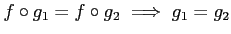 $\displaystyle f\circ g_1 =f \circ g_2 \implies g_1=g_2
$