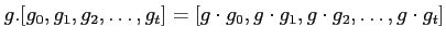 $\displaystyle g.[g_0,g_1,g_2,\dots,g_t]=
[g\cdot g_0,g\cdot g_1,g\cdot g_2,\dots,g\cdot g_t]
$