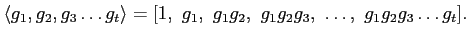 $\displaystyle \langle g_1,g_2,g_3\dots g_t\rangle
=
[1, g_1, g_1 g_2, g_1 g_2 g_3 , \dots, g_1 g_2 g_3 \dots g_t].
$