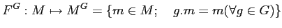 % latex2html id marker 732
$\displaystyle F^G:M\mapsto M^G=\{ m\in M ; \quad g.m=m(\forall g\in G)\}
$