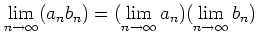 $\displaystyle \lim_{n\to \infty} (a_n b_n)
=(\lim_{n\to \infty} a_n)
(\lim_{n\to \infty} b_n)
$