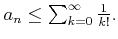 % latex2html id marker 862
$ a_n \leq \sum_{k=0}^\infty \frac{1}{k!}.$