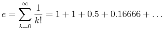 $\displaystyle e=\sum_{k=0}^\infty \frac{1}{k!}=1+1+0.5+0.16666+\dots
$