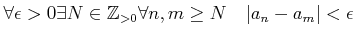 % latex2html id marker 910
$\displaystyle \forall \epsilon>0 \exists N \in {\mbox{${\mathbb{Z}}$}}_{>0}
\forall n,m \geq N \quad \vert a_n-a_m\vert<\epsilon
$