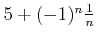 $ 5+(-1)^n \frac{1}{n}$