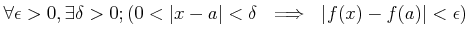 $\displaystyle \forall \epsilon>0, \exists \delta>0;
(0< \vert x-a\vert<\delta \ \implies \ \vert f(x)-f(a)\vert<\epsilon)
$