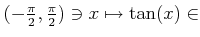 $ (-\frac{\pi}{2},\frac{\pi}{2}) \ni x\mapsto \tan(x) \in$