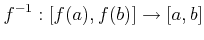 $\displaystyle f^{-1}: [f(a),f(b)]\to [a,b]
$