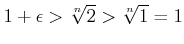 % latex2html id marker 982
$\displaystyle 1+ \epsilon >\sqrt[n]{2} >\sqrt[n]{1}=1
$