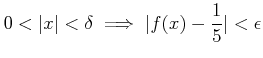 $\displaystyle 0<\vert x\vert<\delta \implies \vert f(x)-\frac{1}{5}\vert<\epsilon
$