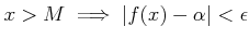 $\displaystyle x>M\implies \vert f(x)-\alpha\vert<\epsilon
$