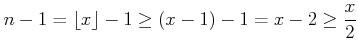 % latex2html id marker 813
$\displaystyle n-1 =\lfloor x \rfloor-1\geq (x-1)-1=x-2 \geq \frac{x}{2}
$