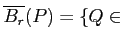 $\displaystyle \overline{B_r}(P)=\{Q\in$