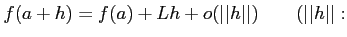 % latex2html id marker 1211
$\displaystyle f(a +h) =f(a)+ L h + o(\vert\vert h\vert\vert) \qquad (\vert\vert h\vert\vert:$