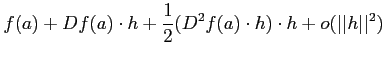 $\displaystyle f(a)+ Df(a)\cdot h + \frac{1}{2} (D^2f(a)\cdot h) \cdot h + o (\vert\vert h\vert\vert^2)$