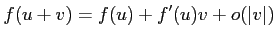 $\displaystyle f(u+v)=f(u)+f'(u) v + o(\vert v\vert)
$