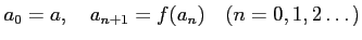 % latex2html id marker 1108
$\displaystyle a_0=a, \quad a_{n+1}=f(a_n) \quad (n=0,1,2\dots)
$