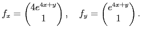 % latex2html id marker 895
$\displaystyle f_x=
\begin{pmatrix}
4 e^{4 x +y} \\
1
\end{pmatrix},\quad
f_y=
\begin{pmatrix}
e^{4 x +y} \\
1
\end{pmatrix}.
$