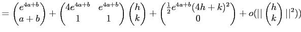 $\displaystyle = \begin{pmatrix}e^{4 a + b}\\ a+ b \end{pmatrix} + \begin{pmatri...
... \\ \end{pmatrix} +o(\vert\vert\begin{pmatrix}h \\ k\end{pmatrix}\vert\vert^2))$