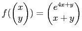 $\displaystyle f(
\begin{pmatrix}
x \\
y
\end{pmatrix})=
\begin{pmatrix}
e^{4 x + y}\\
x +y
\end{pmatrix}$