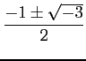 % latex2html id marker 822
$\displaystyle \frac{-1\pm \sqrt{-3}}{2}
$