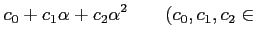 % latex2html id marker 796
$\displaystyle c_0 + c_1 \alpha +c_2 \alpha^2 \qquad (c_0,c_1,c_2 \in$