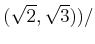 % latex2html id marker 1019
$\displaystyle (\sqrt{2},\sqrt{3}))/$