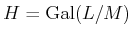 $ H=\operatorname{Gal}(L/M)$