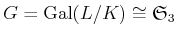 $\displaystyle G=\operatorname{Gal}(L/K)\cong \mathfrak{S}_3$