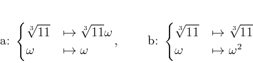 \begin{displaymath}
% latex2html id marker 976a:
\begin{cases}
\sqrt[3]{11}&\m...
...}&\mapsto \sqrt[3]{11} \\
\omega&\mapsto \omega^2
\end{cases}\end{displaymath}