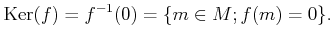 $\displaystyle \operatorname{Ker}(f)=f^{-1}(0)=\{ m\in M; f(m)=0\}.
$