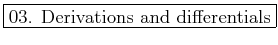 \fbox{03. Derivations and differentials}
