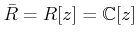 $ \bar R= R[z]= \mathbb{C}[z]$